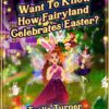 Want-To-Know-How-Fairyland-Celebrates-Easter--Front-Cover-min